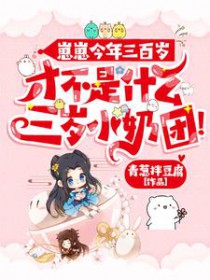 崽崽今年三百岁，才不是什么三岁小奶团